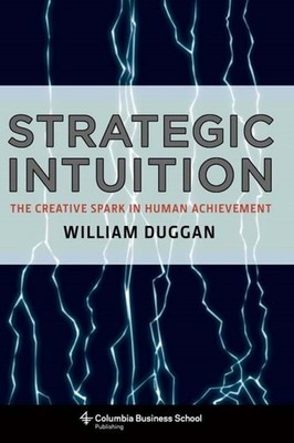 Strategic Intuition: The Creative Spark in Human Achievement (Columbia Busine...