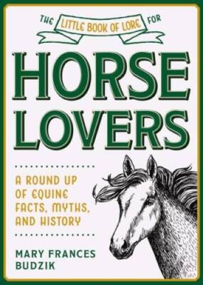 The Little Book of Lore for Horse Lovers: A Round Up of Equine Facts, Myt - GOOD
