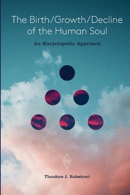 The Birth / Growth / Decline of the Human Soul: An Encyclopedic Approach by Theo