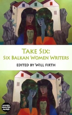 Take Six: Six Balkan Women Writers (Take Six Antholo...