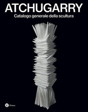Atchugarry. Catalogo Generale della Scultura. Vol. 4: 2019-2024