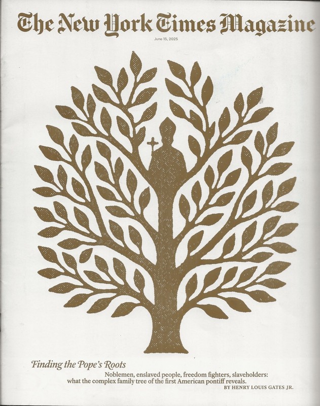 THE NEW YORK TIMES MAGAZINE JUNE 15, 2025 FINDING THE POPE'S ROOTS ON THE COVER