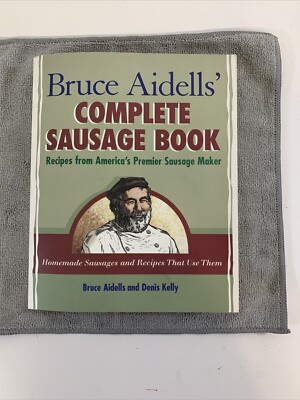 Bruce Aidells's Complete Sausage Book : Recipes from America's Premium Sausa...