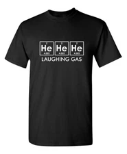 He He He Laughing Gas Sarcastic Humor Graphic Novelty Funny T Shirt