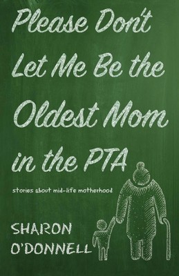 Sharon O'Donnell | Please Don't Let Me Be the Oldest Mom in the PTA | Buch