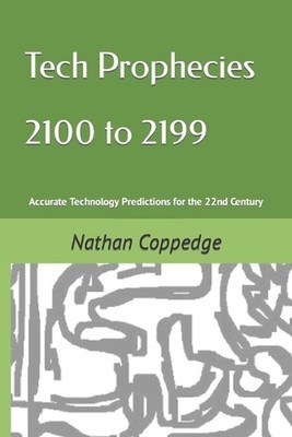 Tech Prophecies 2100 to 2199: Accurate Technology Predictions for the 22nd Centu