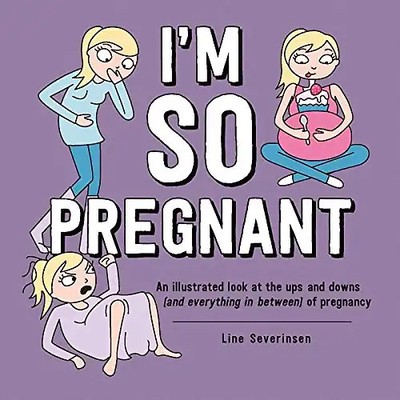 I'm So Pregnant: An illustrated look at the ups and downs (and everything in bet