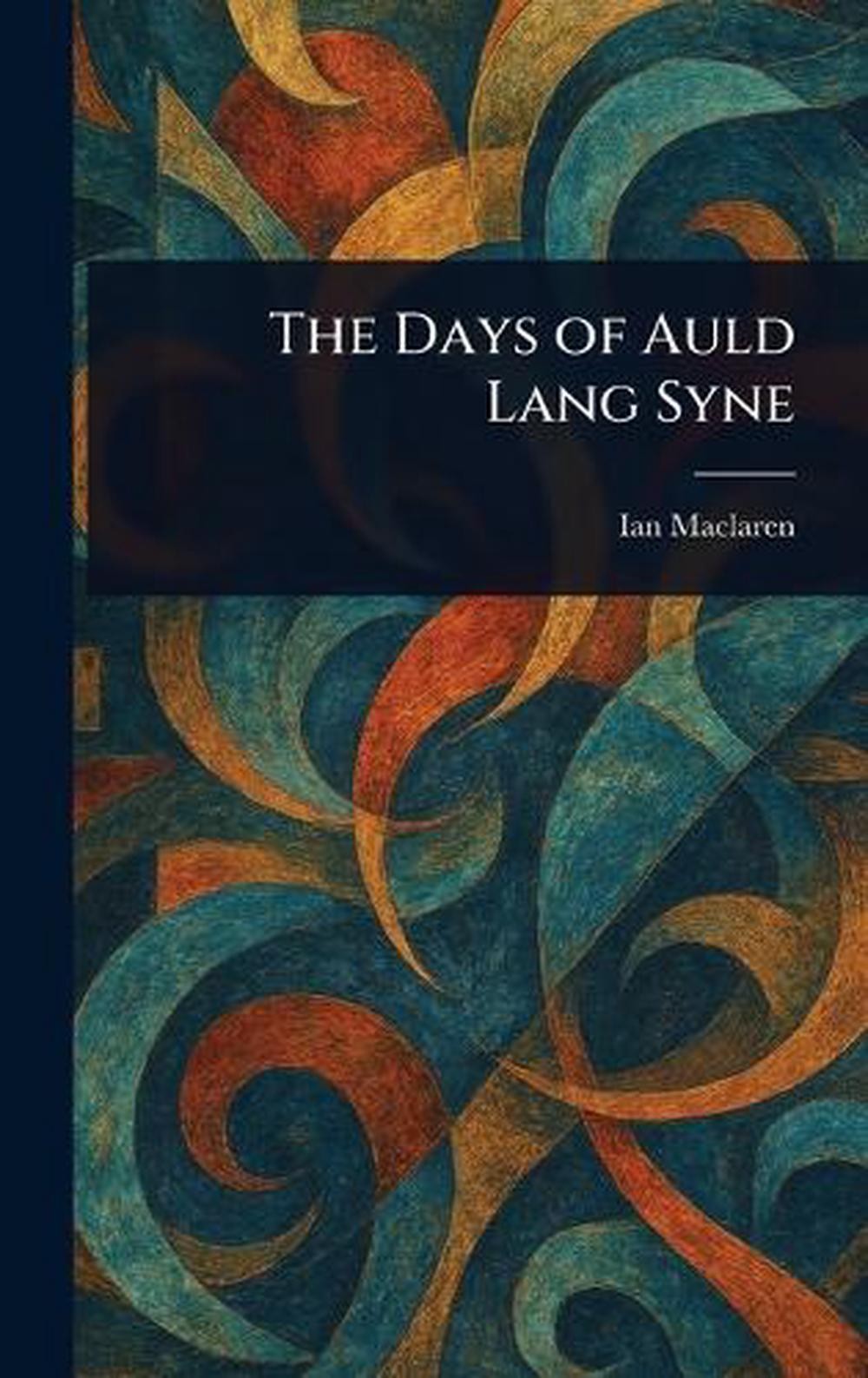 The Days of Auld Lang Syne by Ian MacLaren Hardcover Book 9781023370134 ...