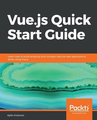 Vue.js Quick Start Guide: Learn how to build amazing and complex reactive web ap