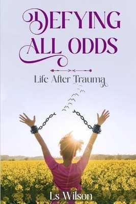 Defying All Odds: Life After Trauma by Ls Wilson Paperback Book