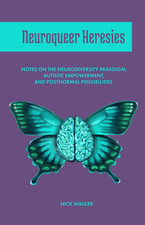 Neuroqueer Heresies: Notes on the Neurodiversity Paradigm, Autistic Empowerment,
