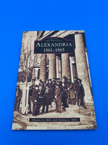 Alexandria : 1861-1865 by Andrew L. Mills and Charles A. Mills 2008 Paperback