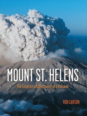 Mount St Helens: The Eruption and Recovery of a Volcano by Rob Carson