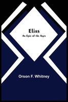 Orson F. Whitney | Elias; An Epic Of The Ages | Taschenbuch | Englisch (2021)