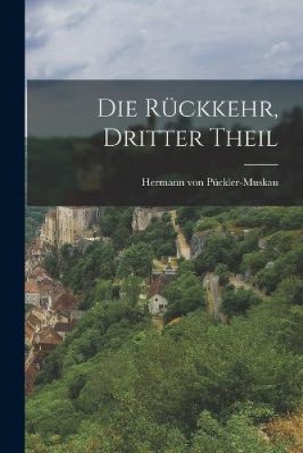 Die Rückkehr, Dritter Theil [German] by Hermann Von Pückler-Muskau [Paperback]