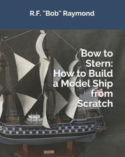 Bow to Stern: How to Build a Model Ship from Scratch by Bob Raymond ~ Brand New
