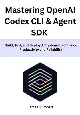 Mastering OpenAI Codex CLI & Agent SDK: Build, Test, and Deploy AI Systems to En