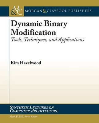DYNAMIC BINARY MODIFICATION: TOOLS, TECHNIQUES, AND By Kim Hazelwood *Excellent*