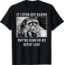 If I Ever Get Rabies You're High On My Bitin' List Raccoon T-Shirt