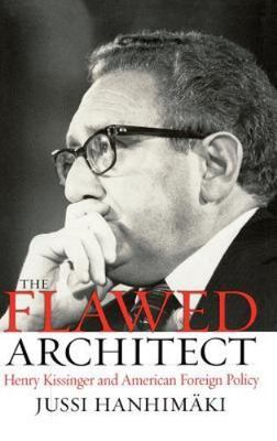 The Flawed Architect: Henry Kissinger and American Foreign Policy by Hanhimaki,