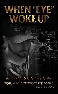 When Eye Woke Up: My Bad Habits Led Me to the Light, and I Changed My Reality by