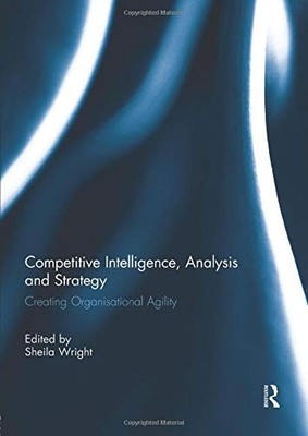 Competitive Intelligence, Analysis and Strategy: Creating Organi