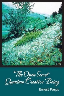 The Open Secret: Quantum Creative Being by Ernest Porps (English) Paperback Book
