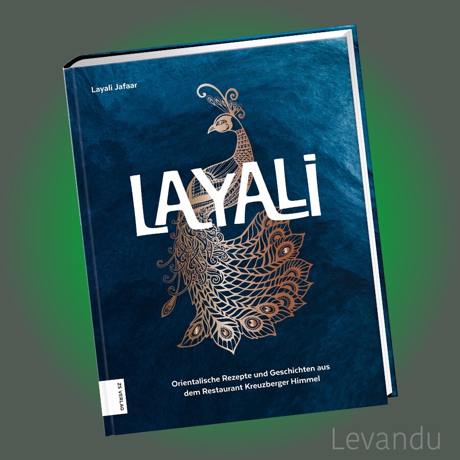 LAYALI | Orientalische Rezepte und Geschichten - Kreuzberger Himmel - Kochbuch
