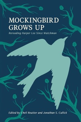 Mockingbird Grows Up: Re-Reading Harper Lee Since by Michele Reutter HARDBACK