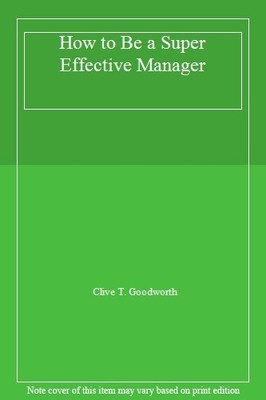 How to Be a Super Effective Manager,Clive T. Goodworth