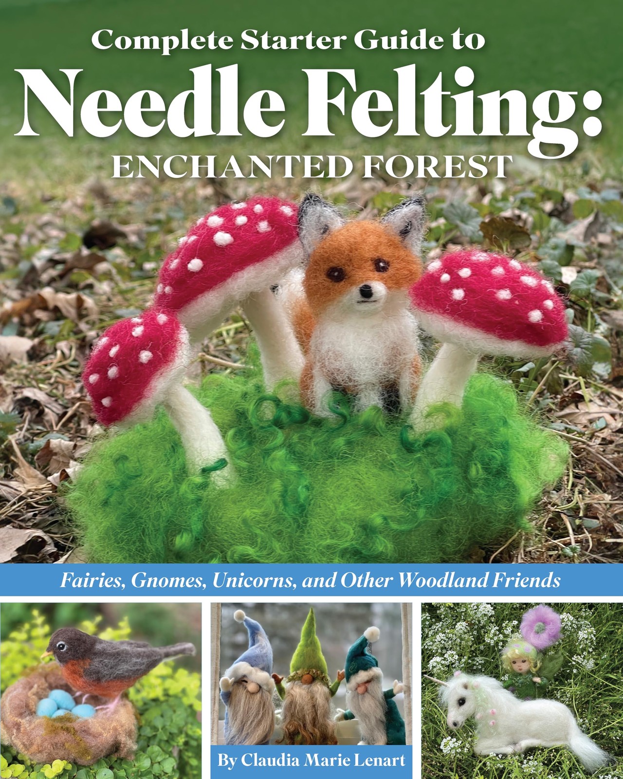Complete Starter Guide to Needle Felting: Enchanted Forest: Fairies, Gnomes, Elves, Unicorns, Dragons and Other Woodland Friends: Fairies, Gnomes, Unicorns, and Other Woodland Friends - Image 4