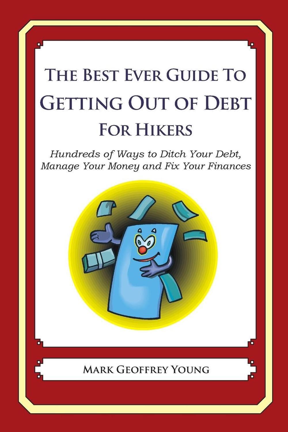 The Best Ever Guide to Getting Out of Debt for Hikers: Hundreds of Ways to Ditch