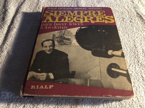 Siempre alegres para hacer felices a los demás - J.Urteaga/M.Aguado. RIALP 1967.