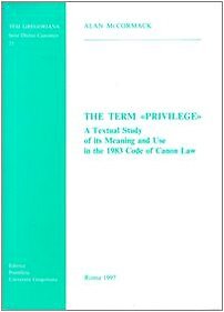 THE TERM 'PRIVILEGE': A TEXTUAL STUDY OF ITS MEANING AND By Alan Mccormack *NEW*