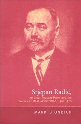 Stjepan Radic, the Croat Peasant Party, and the Politics of Mass Mobilization,19