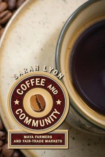 Coffee and Community: Maya Farmers and Fair-Trade Markets by Sarah Lyon (English