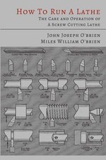How to Run a Lathe The Care and Operation of a Screw Cutting Lathe