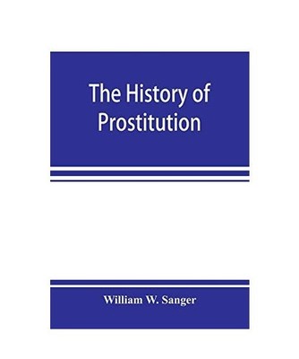 The history of prostitution: its extent, causes, and effects throughout the worl