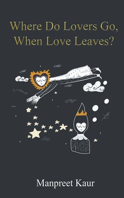 Where Do Lovers Go, When Love Leaves? Manpreet Kaur Taschenbuch Englisch 2022
