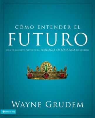 C?Mo Entender El Futuro: Una De Las Siete Partes De La Teolog?A Sistem?Tica...