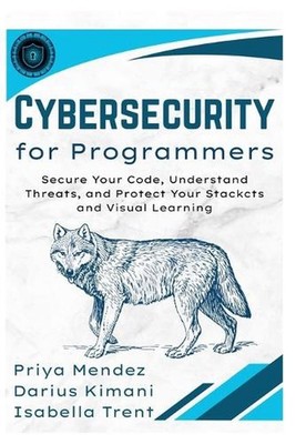 Cybersecurity for Programmers: Secure Your Code, Understand Threats, and Protect