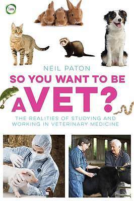 So You Want to be a Vet: The Realities of Studying and Working in Veterinary...
