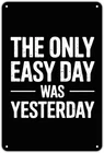The Only Easy Day Was Yesterday Tin Metal Signs Home Décor, Vintage Quote print