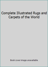 Complete Illustrated Rugs and Carpets of the World