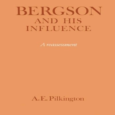 Bergson and His Influence A Reassessment A. E. Pilkington Paperba