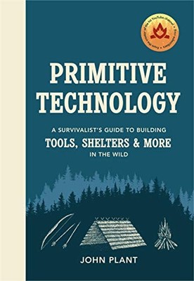 Primitive Technology: a Survivalist's Guide to Building -  NEW John Plant 2019