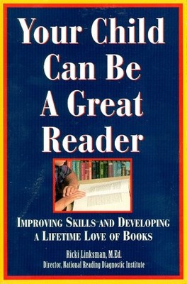 Your Child Can Be a Great Reader: Improving Skills and Developing a Lifetime...