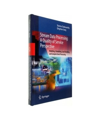 Stream Data Processing: A Quality of Service Perspective: Modeling, Scheduling, 