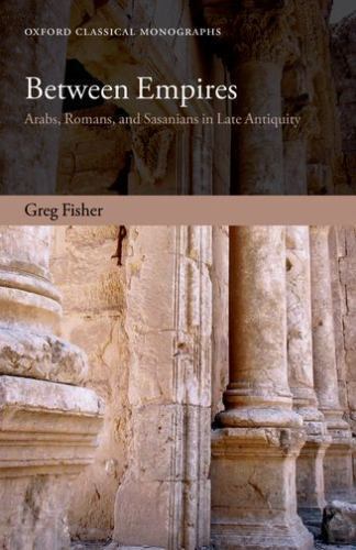 Between Empires: Arabs, Romans, and Sasanians in Late Antiquity by Greg Fisher - Image 2