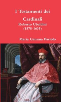 I Testamenti Dei Cardinali: Roberto Ubaldini (1578-1635) by Maria Gemma Pavio...